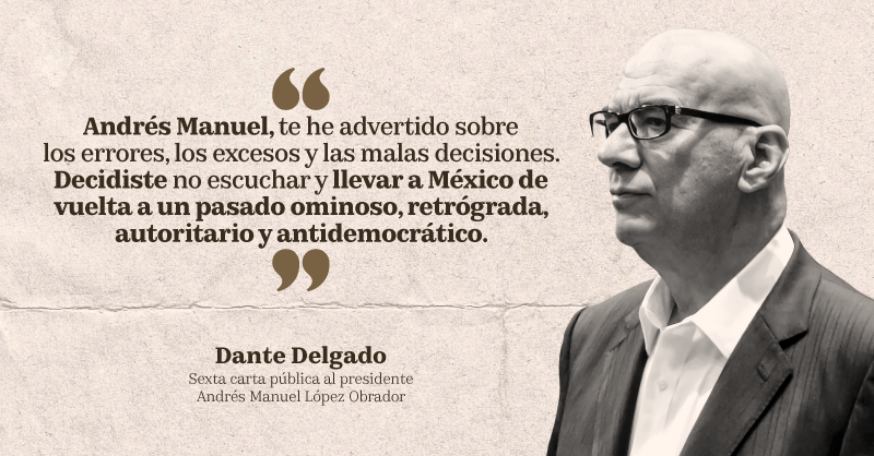 Dante Delgado, sexta carta pública al presidente Andrés Manuel López brador